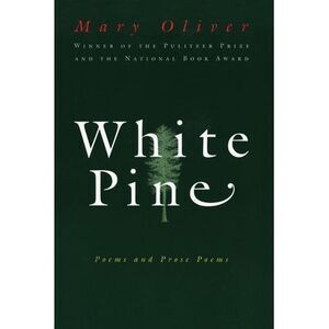 White Pine: Poems and Prose Poems -- Mary Oliver